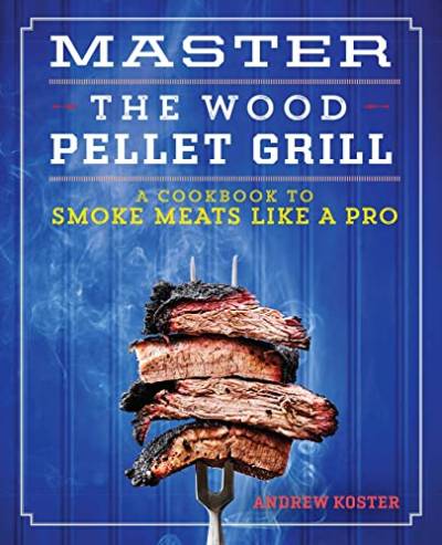 Master the Wood Pellet Grill: A Cookbook to Smoke Meats Like a Pro von Rockridge Press